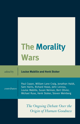 The Morality Wars: The Ongoing Debate Over The Origin Of Human Goodness - Mabille, Louise (Editor), and Stoker, Henk (Editor), and Copan, Paul (Contributions by)