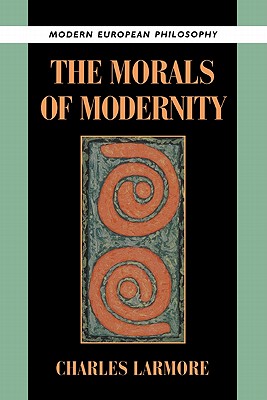 The Morals of Modernity - Larmore, Charles