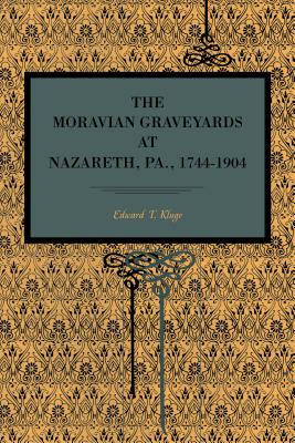 The Moravian Graveyards at Nazareth, Pa., 1744-1904 - Kluge, Edward T