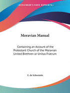 The Moravian Manual: Containing an Account of the Protestant Church of the Moravian United Brethren, or Unitas Fratrum