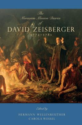 The Moravian Mission Diaries of David Zeisberger: 1772-1781 - Wellenreuther, Hermann (Editor), and Wessel, Carola (Editor), and Weber, Julie T (Translated by)