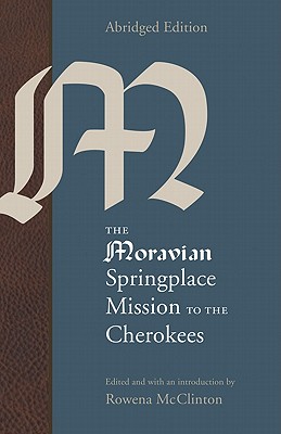 The Moravian Springplace Mission to the Cherokees - McClinton, Rowena (Introduction by)