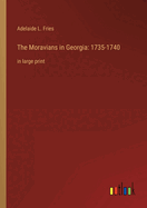 The Moravians in Georgia: 1735-1740: in large print