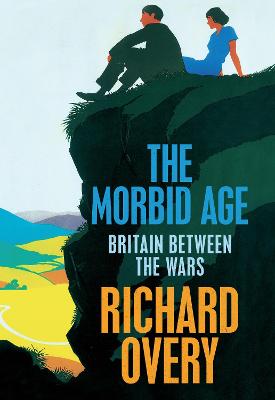 The Morbid Age: Britain and the Crisis of Civilisation, 1919 - 1939 - Overy, Richard