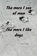 The more I see of man the more I like dogs - Mme. de Sta?l: Notebook / Planner / Journal / Diary with a nice dog quote cover - 124 pages - 6x9 - wide ruled paper. Please read discribtion