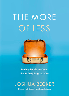 The More of Less: Finding the Life You Want Under Everything You Own - Becker, Joshua