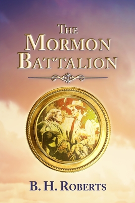 The Mormon Battalion - Hunt, Bryan A (Contributions by), and Alexander, A J (Contributions by), and Roberts, B H