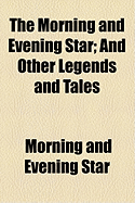 The Morning and Evening Star: And Other Legends and Tales