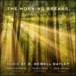 The Morning Breaks, the Shadows Flee: Music by K. Newell Dayley
