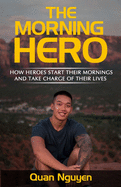 The Morning Hero: How Heroes Start Their Mornings And Take Charge Of Their Lives