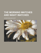 The Morning Watches and Night Watches - Macduff, John Ross