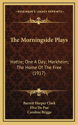 The Morningside Plays: Hattie; One A Day; Markheim; The Home Of The Free (1917) - Clark, Barrett Harper (Introduction by), and De Pue, Elva, and Briggs, Caroline