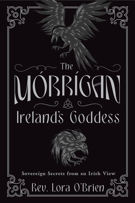 The Morrigan, Ireland's Goddess: Sovereign Secrets from an Irish View - O'Brien, Lora, Rev.