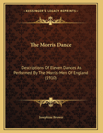 The Morris Dance: Descriptions of Eleven Dances as Performed by the Morris-Men of England (1910)