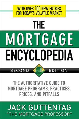 The Mortgage Encyclopedia: The Authoritative Guide to Mortgage Programs, Practices, Prices and Pitfalls, Second Edition - Guttentag, Jack
