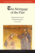 The Mortgage of the Past: Reshaping the Ancient Political Inheritance (1050-1300) Volume 2