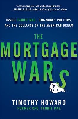 The Mortgage Wars: Inside Fannie Mae, Big-Money Politics, and the Collapse of the American Dream - Howard, Timothy