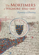 The Mortimers of Wigmore, 1066-1485: Dynasty of Destiny