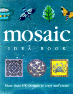 The Mosaic Idea Book: More Than 100 Designs to Copy and Create