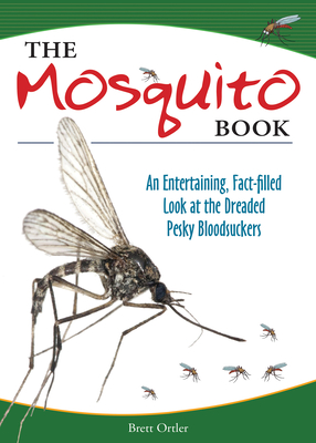 The Mosquito Book: An Entertaining, Fact-Filled Look at the Dreaded Pesky Bloodsuckers - Ortler, Brett