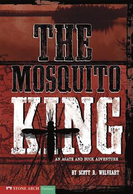 The Mosquito King: An Agate and Buck Adventure - Welvaert, Scott R