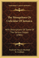 The Mosquitoes or Culicidae of Jamaica: With Descriptions of Some of the Various Stages (1905)