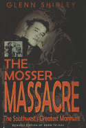 The Mosser Massacre: The Southwest's Greatest Manhunt - Shirley, Glenn