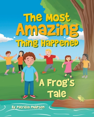 The Most Amazing Thing Happened; A Frog's Tale - Philipsen, Patricia Soden