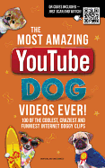 The Most Amazing  YouTube Dog Videos Ever!: 120 of the coolest, craziest and funniest Internet doggy clips