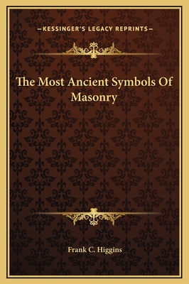 The Most Ancient Symbols of Masonry - Higgins, Frank C