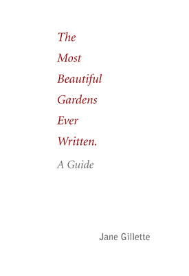 The Most Beautiful Gardens Ever Written: A Guide - Gillette, Jane