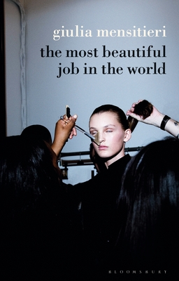 The Most Beautiful Job in the World: Lifting the Veil on the Fashion Industry - Mensitieri, Giulia, and Lehrer, Natasha (Translated by)