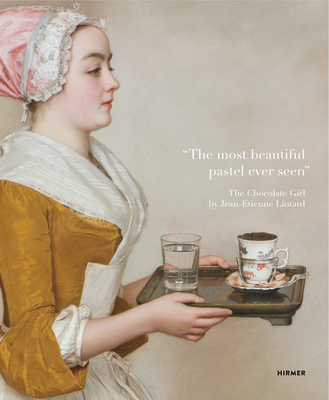 "The most beautiful pastel ever seen": The Chocolate Girl by Jean-tienne Liotard - Koja, Stephan, and Dresden, Staatliche Kunstsammlungen (Editor)