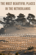 The most beautiful places in the Netherlands: Discover the most beautiful places in nature, the nicest cities, beautiful hiking trails and hotspots of the NETHERLANDS