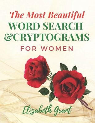 The Most Beautiful Word Search For Women: The Most Beautiful Word Search and Cryptograms For Women Vol.2 / 40 Large Print Puzzle Word Search and 60 Cryptograms / Special Gift For Every Woman / size 8.5 x 11 inch - Grant, Elizabeth