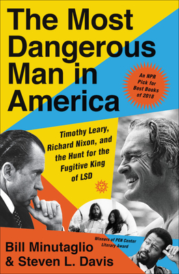 The Most Dangerous Man in America: Timothy Leary, Richard Nixon, and the Hunt for the Fugitive King of LSD - Minutaglio, Bill, and Davis, Steven L
