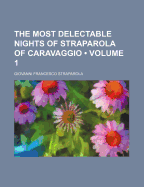 The Most Delectable Nights Of Straparola Of Caravaggio; Volume 1