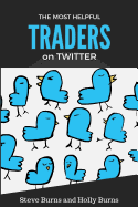 The Most Helpful Traders on Twitter: 30 of the Most Helpful Traders on Twitter Share Their Methods and Wisdom