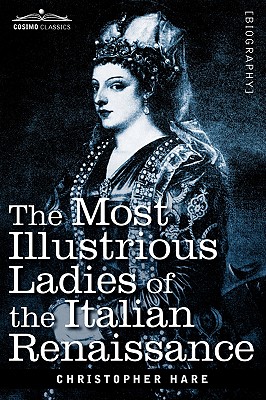 The Most Illustrious Ladies of the Italian Renaissance - Hare, Christopher