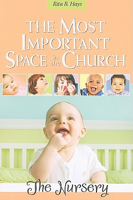 The Most Important Space in the Church: The Nursery - Hays, Rita B