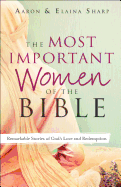 The Most Important Women of the Bible: Remarkable Stories of God's Love and Redemption