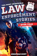 The Most Incredible Law Enforcement Stories Ever Told: 20 Inspiring True Tales of Heroism and Bravery from Real Cops
