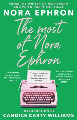 The Most of Nora Ephron: The ultimate anthology of essays, articles and extracts from her greatest work, with a foreword by Candice Carty-Williams - Ephron, Nora, and Carty-Williams, Candice (Introduction by)
