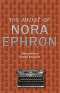 The Most of Nora Ephron - Ephron, Nora, and Knight, India (Introduction by)