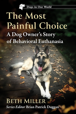 The Most Painful Choice: A Dog Owner's Story of Behavioral Euthanasia - Miller, Beth