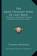 The Most Pleasant Song Of Lady Bessy: The Eldest Daughter Of King Edward The Fourth (1829) - Heywood, Thomas, Professor