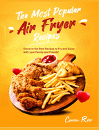 The Most Popular Air Fryer Recipes: Discover the Best Recipes to Fry and Enjoy with your Family and Friends!