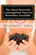 The Most Powerful Constipation Natural Remedies Available: Large Print: Discover a Constipation Cure Using Herbs, Juices, Fruits, Vegetables, and Food.