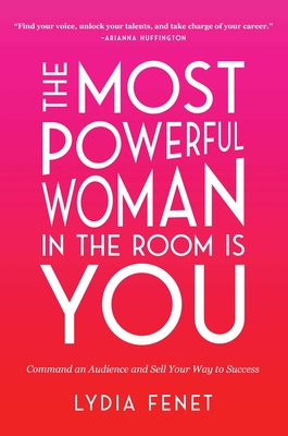 The Most Powerful Woman in the Room Is You: Command an Audience and Sell Your Way to Success - Fenet, Lydia