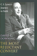 The Most Reluctant Convert: C.S. Lewis's Journey to Faith